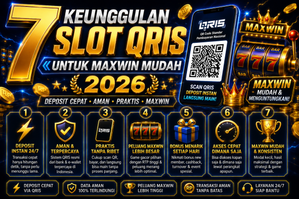 7 Keunggulan Slot Qris Untuk Maxwin Mudah 2026